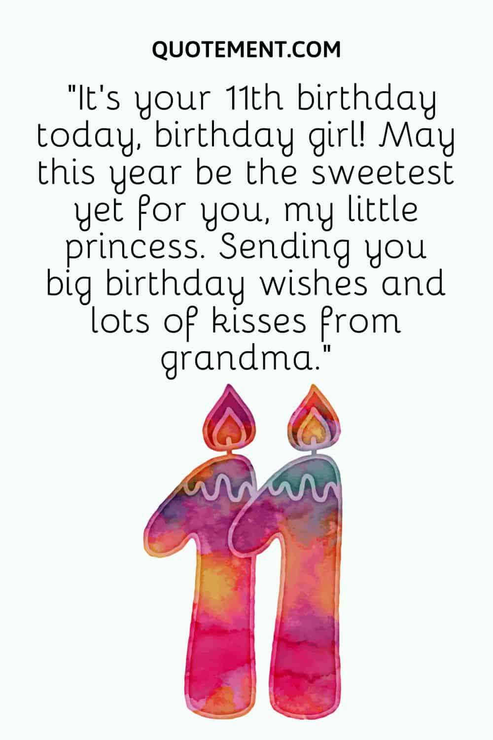 “It’s your 11th birthday today, birthday girl! May this year be the sweetest yet for you, my little princess. Sending you big birthday wishes and lots of kisses from grandma.”
