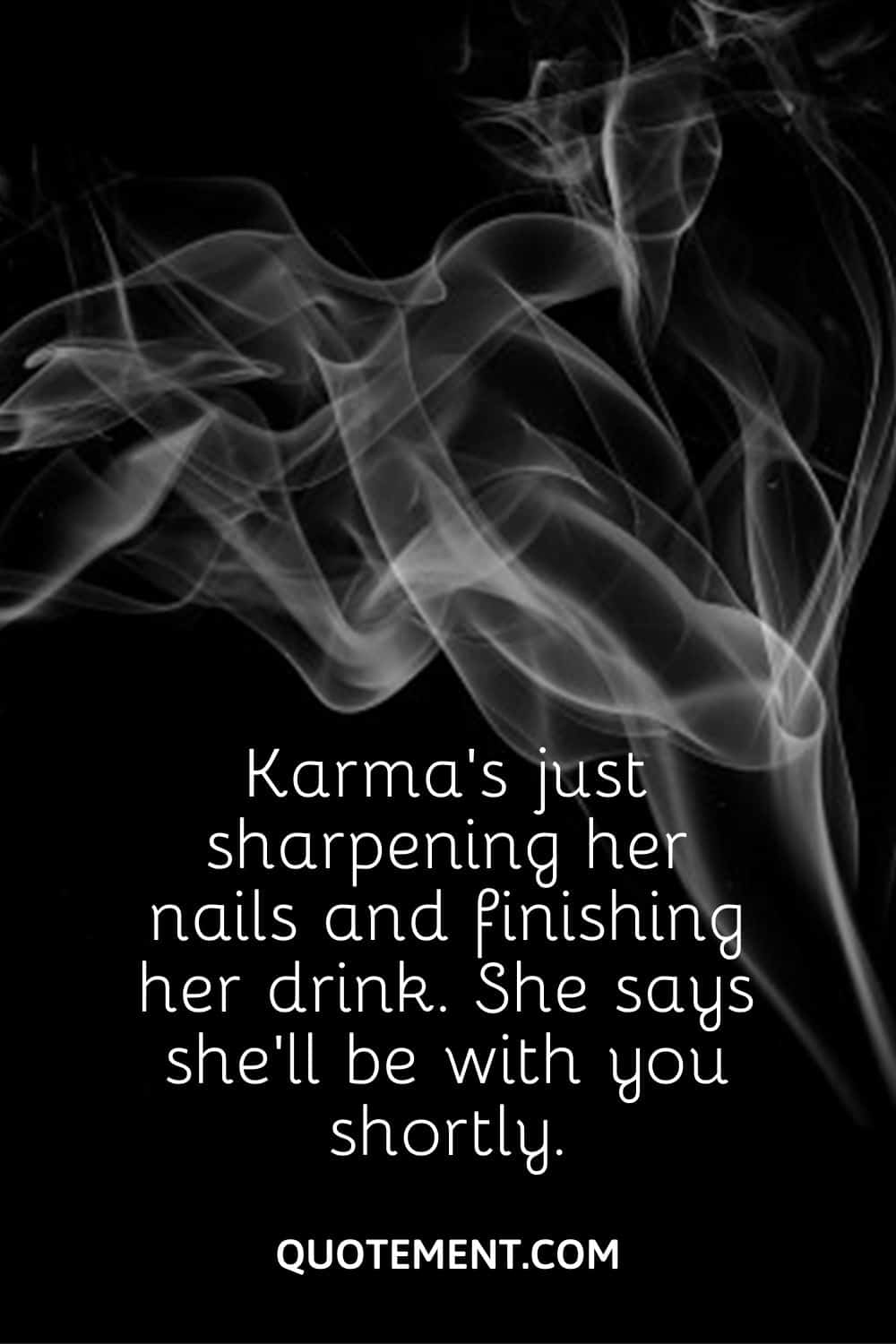 Karma’s just sharpening her nails and finishing her drink