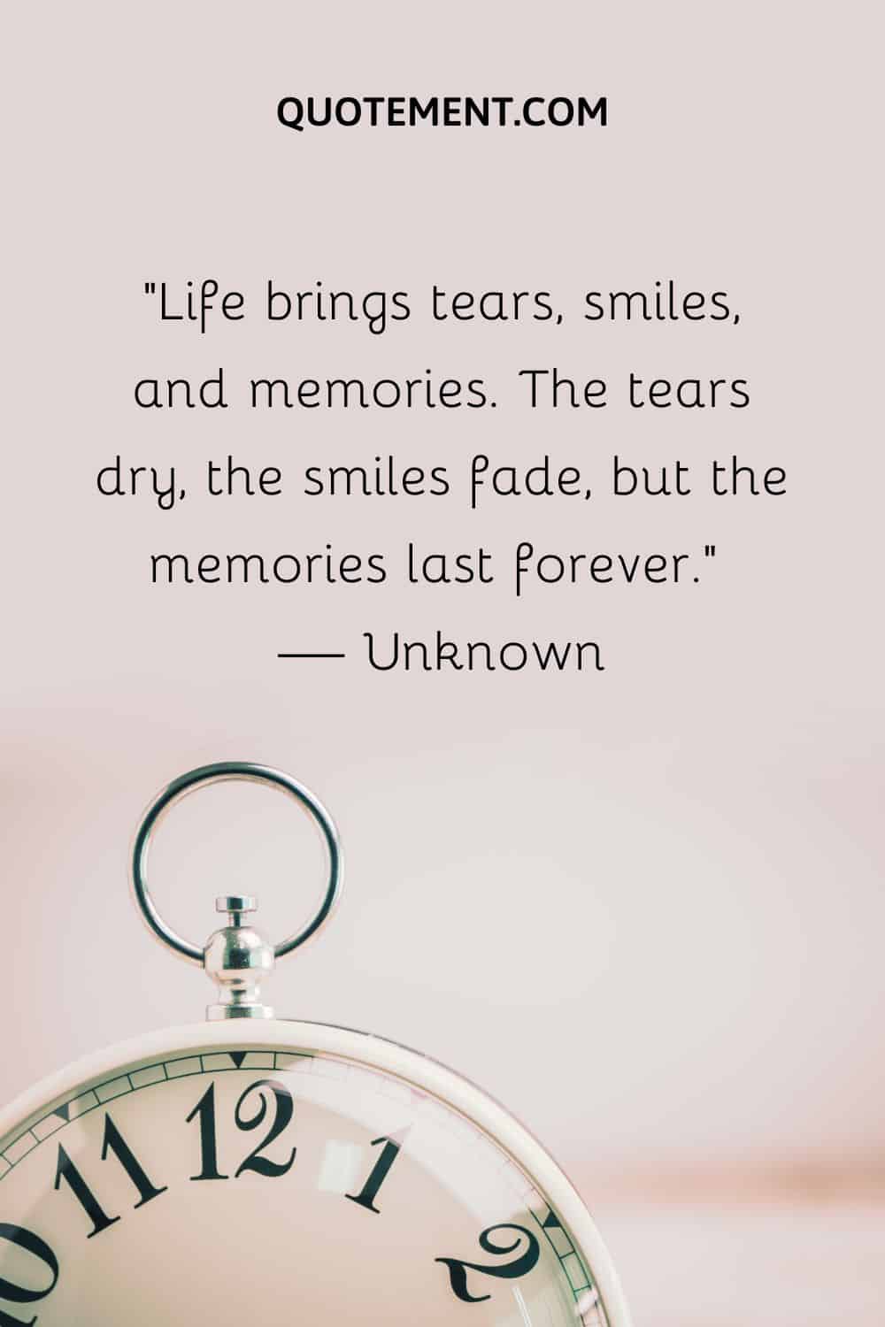 Life brings tears, smiles, and memories