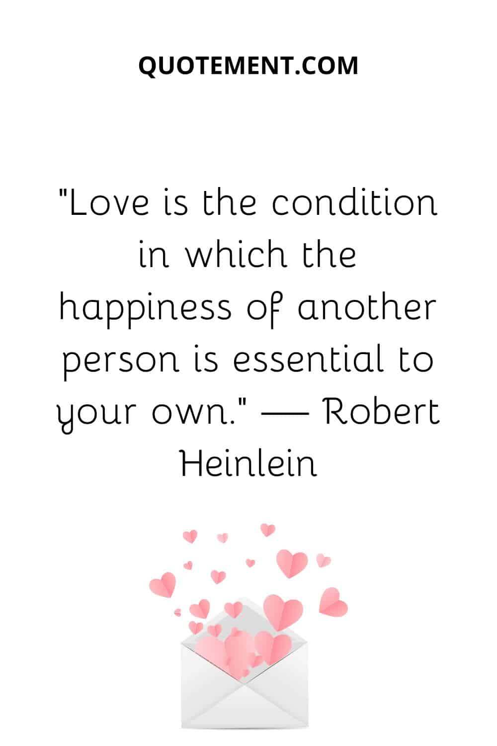 “Love is the condition in which the happiness of another person is essential to your own.” — Robert Heinlein
