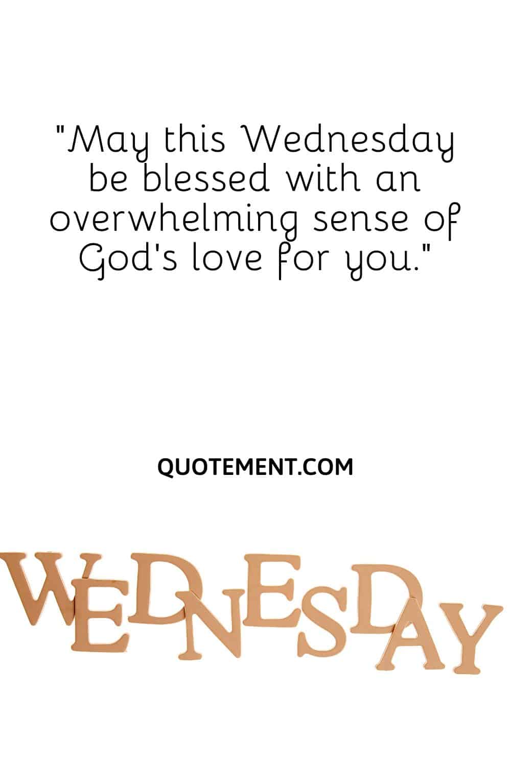 May this Wednesday be blessed with an overwhelming sense of God’s love for you