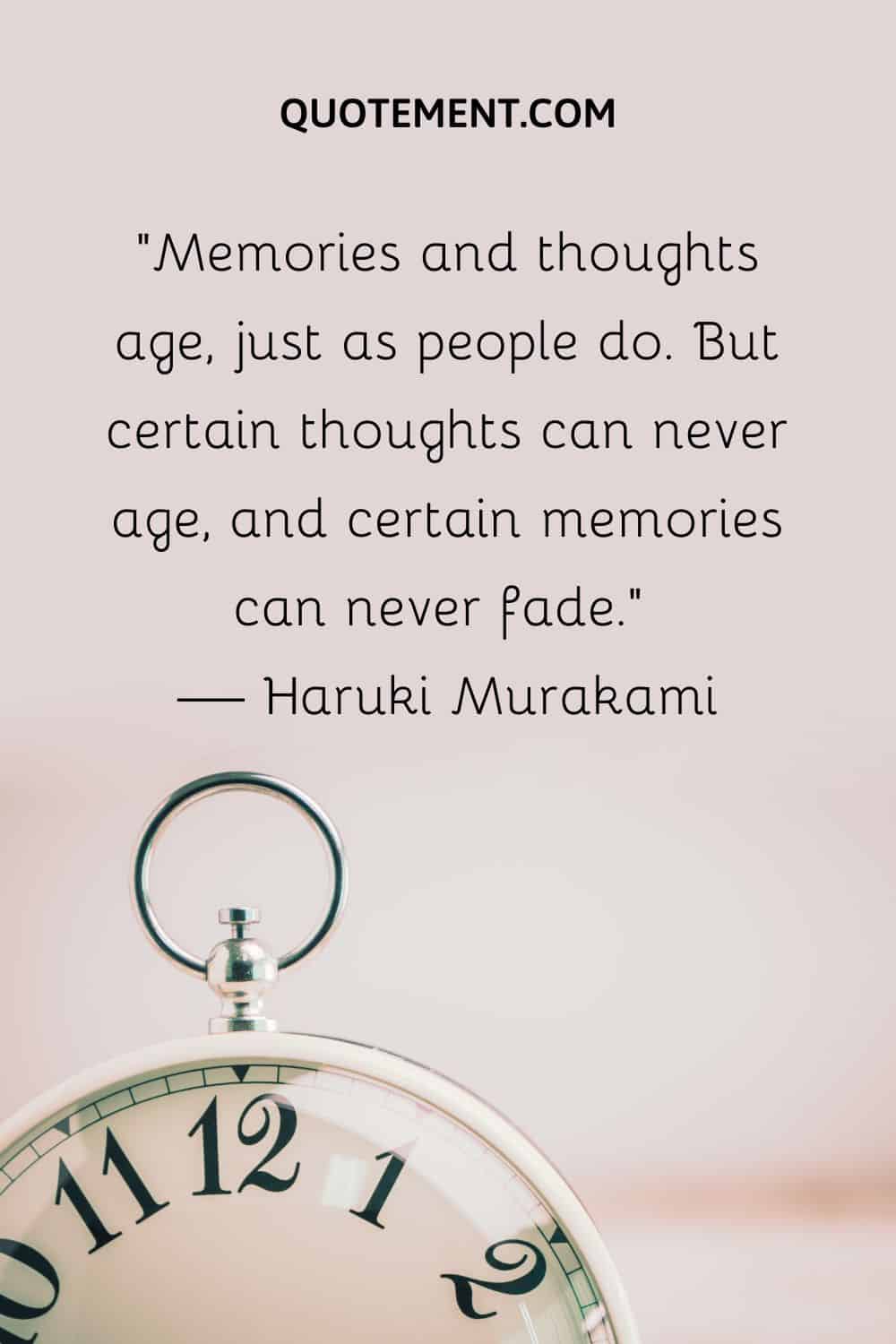 Memories and thoughts age, just as people do.