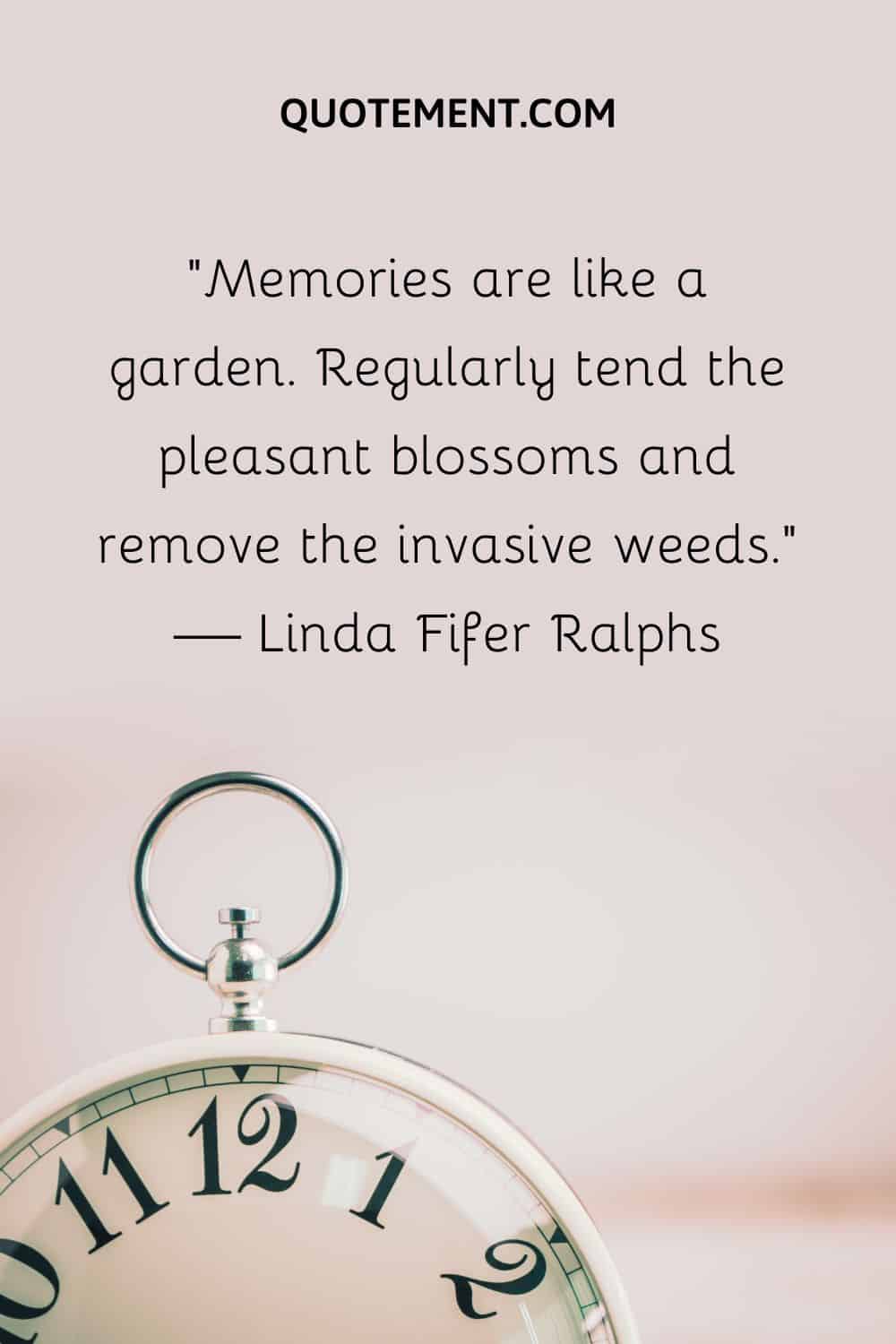 Memories are like a garden