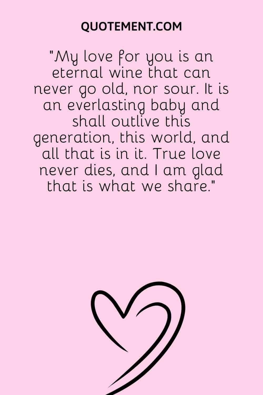 My love for you is an eternal wine that can never go old,