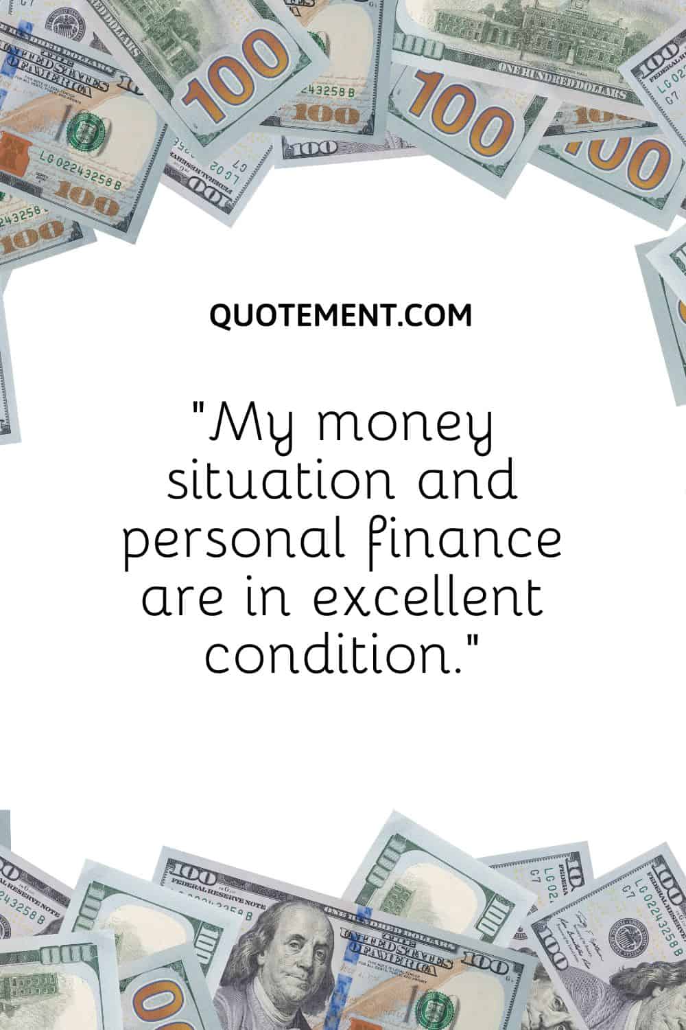 “My money situation and personal finance are in excellent condition.”