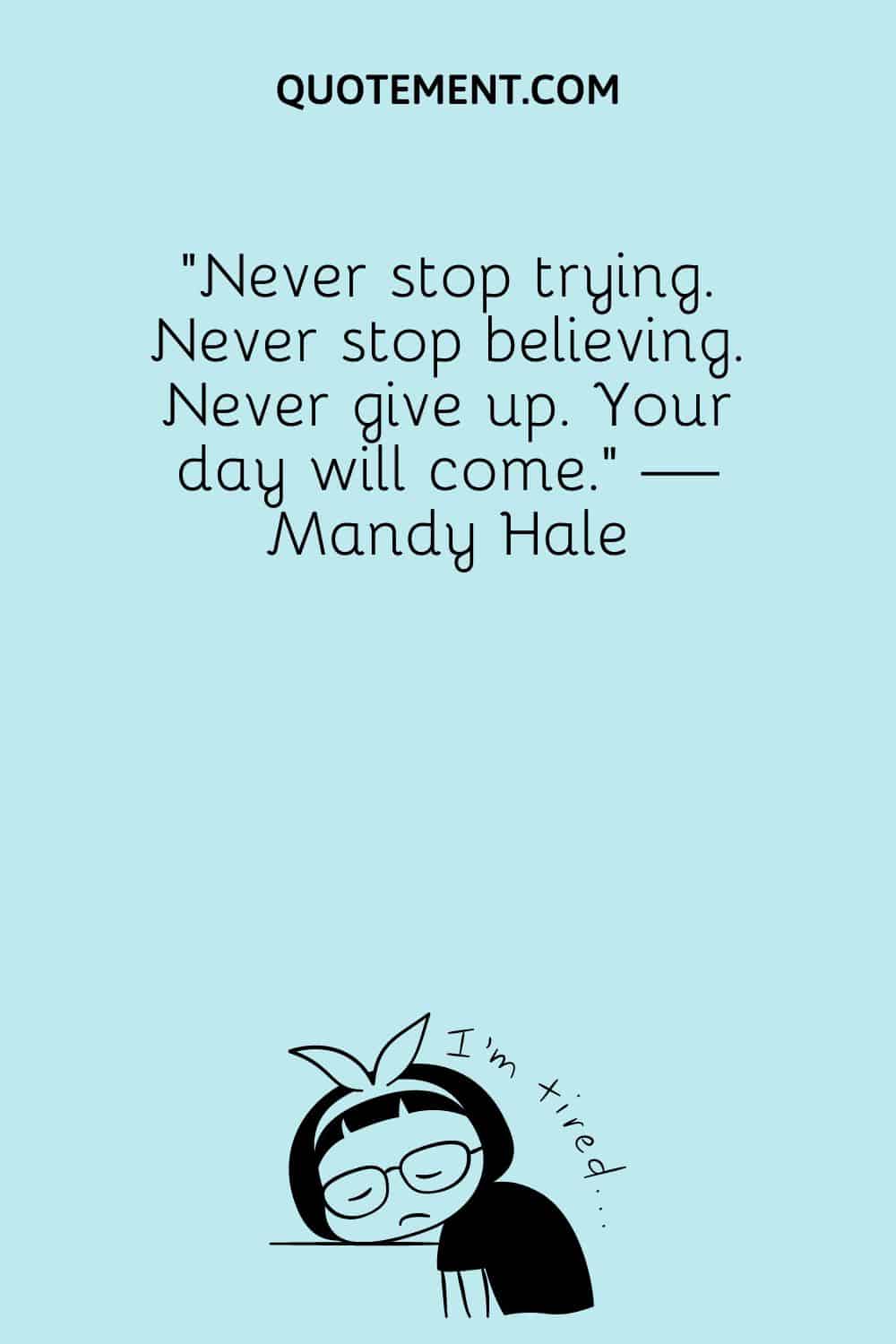 Never stop trying. Never stop believing. Never give up.