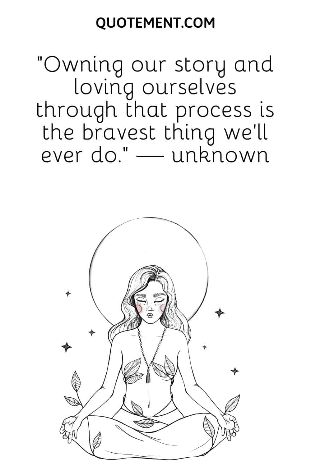 Owning our story and loving ourselves through that process is the bravest thing we’ll ever do