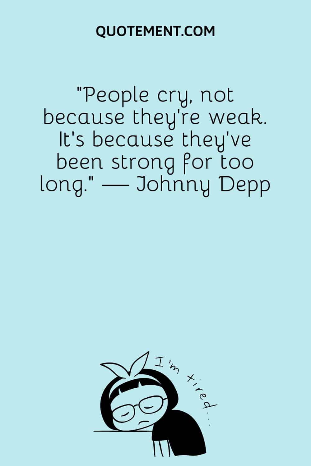 People cry, not because they’re weak.