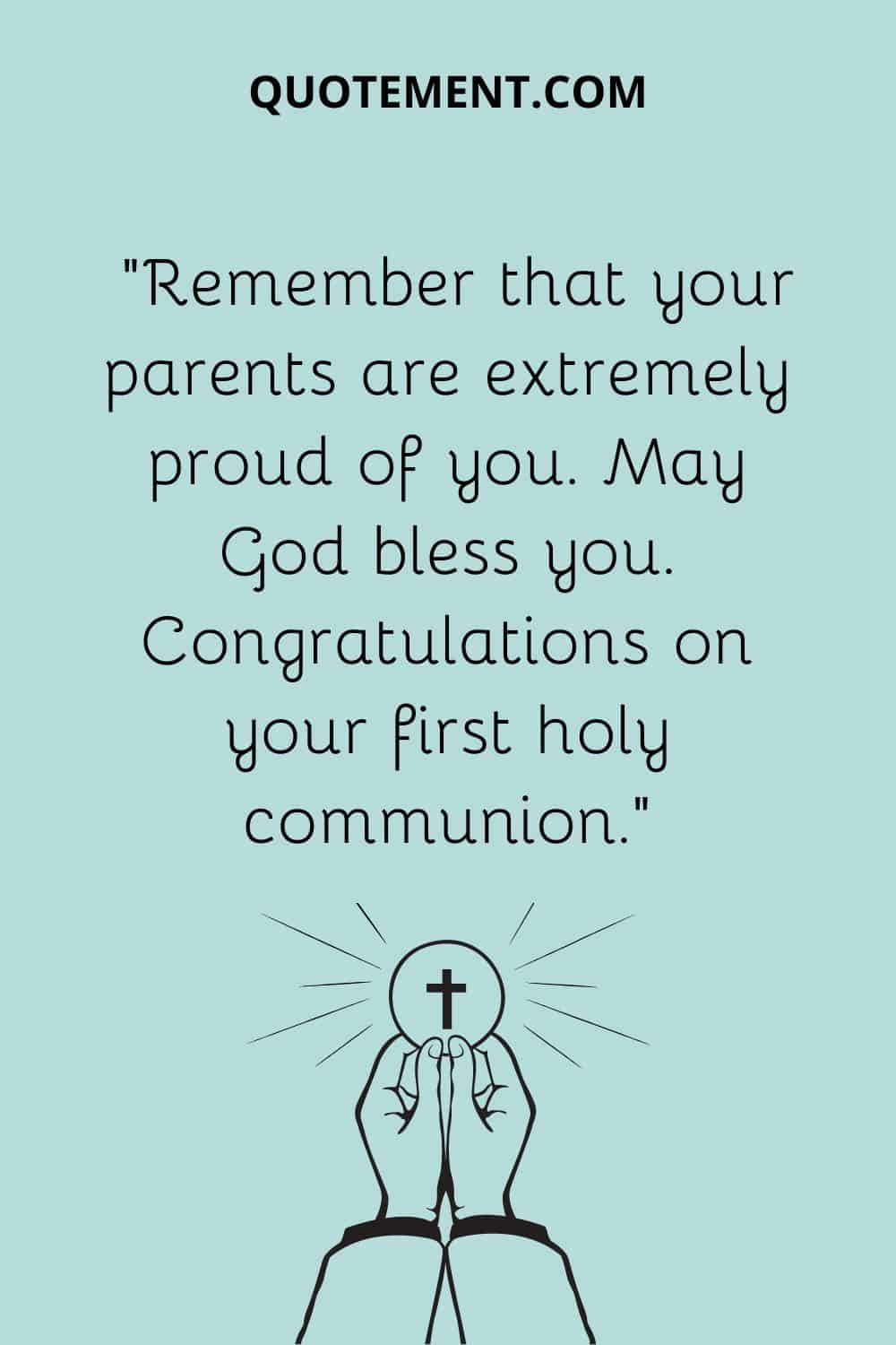 “Remember that your parents are extremely proud of you. May God bless you. Congratulations on your first holy communion.”