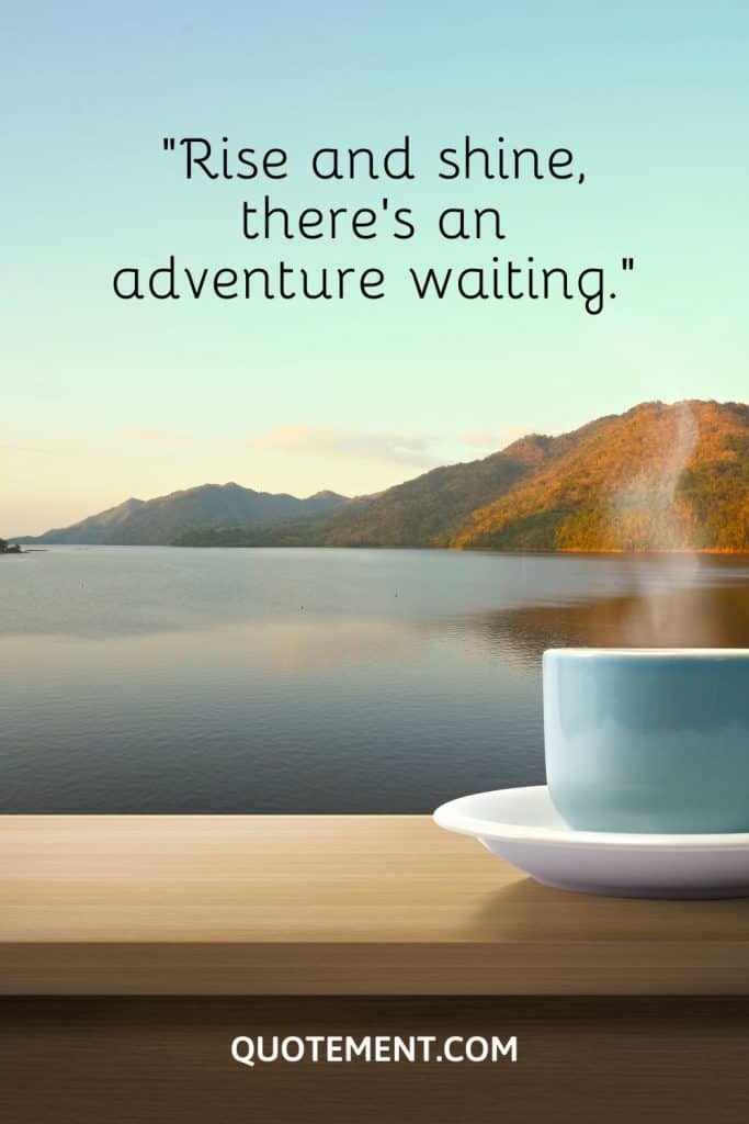 120 Most Powerful Rise And Shine Quotes To Inspire You