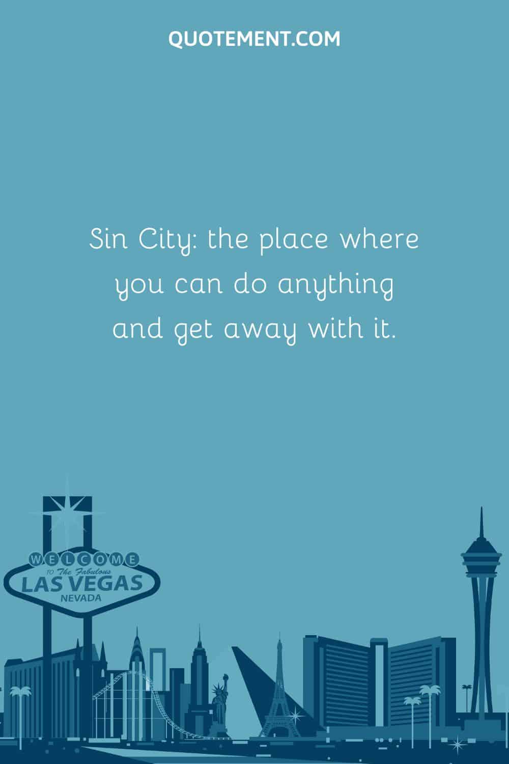 Sin City the place where you can do anything and get away with it.