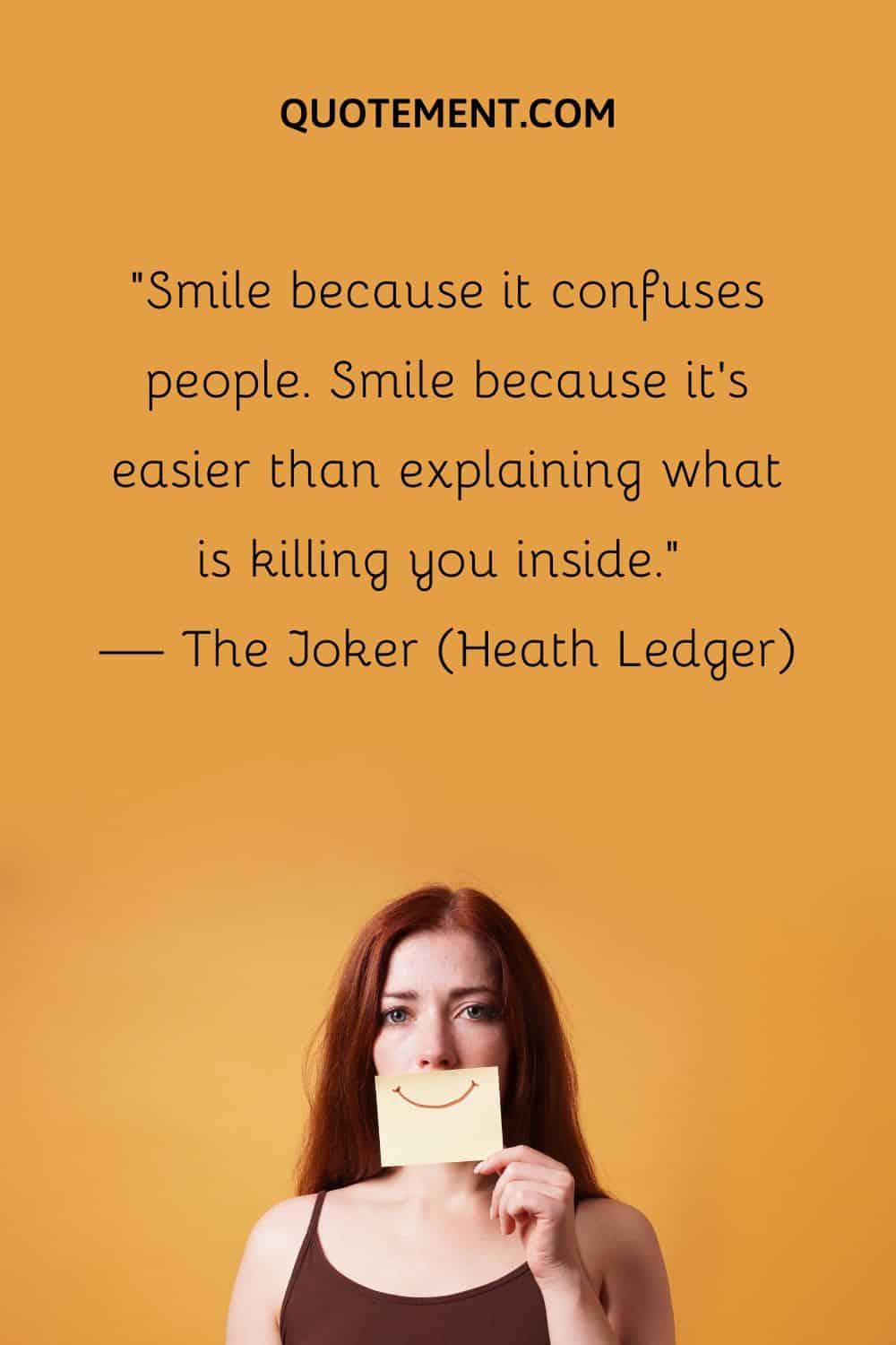 Smile because it confuses people