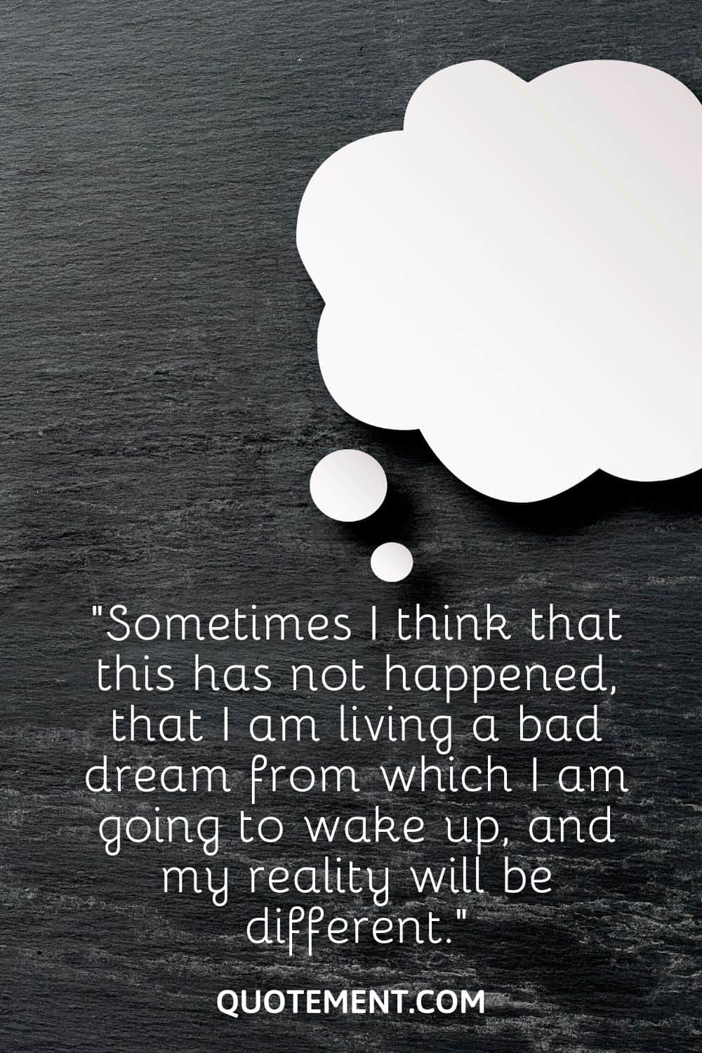“Sometimes I think that this has not happened, that I am living a bad dream from which I am going to wake up, and my reality will be different.”