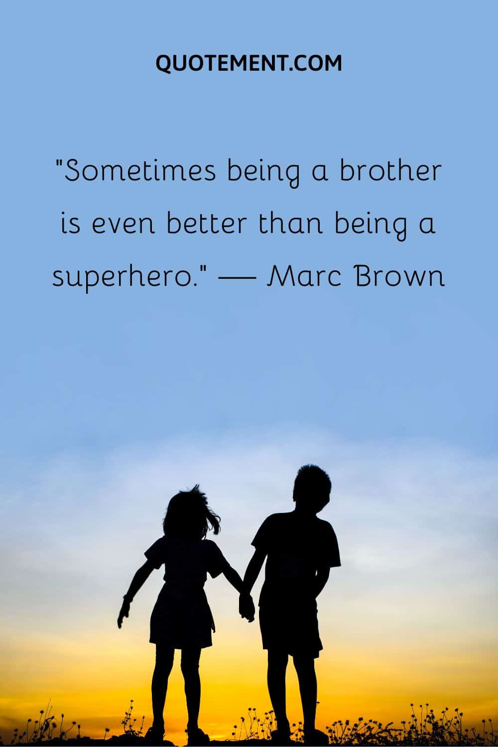 “Sometimes being a brother is even better than being a superhero.” — Marc Brown