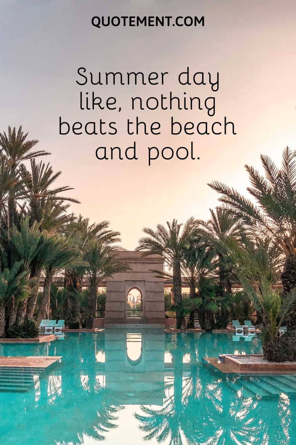 Summer day like, nothing beats the beach and pool.
