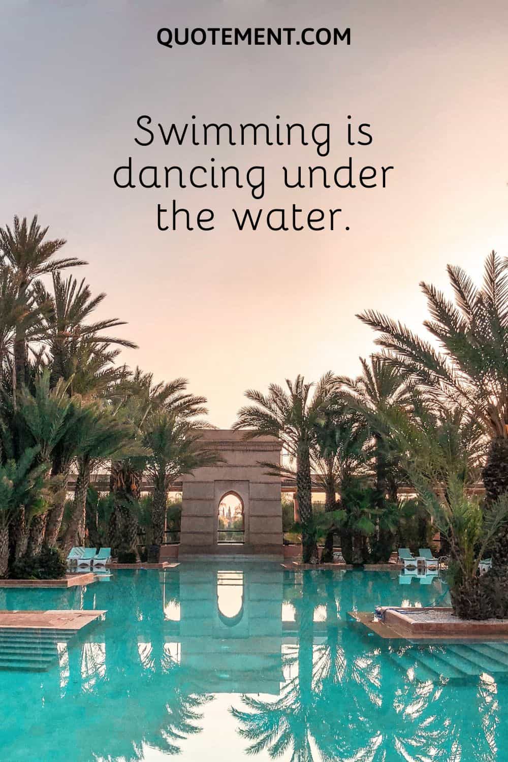 Swimming is dancing under the water.