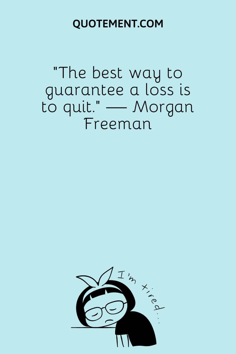 The best way to guarantee a loss is to quit.