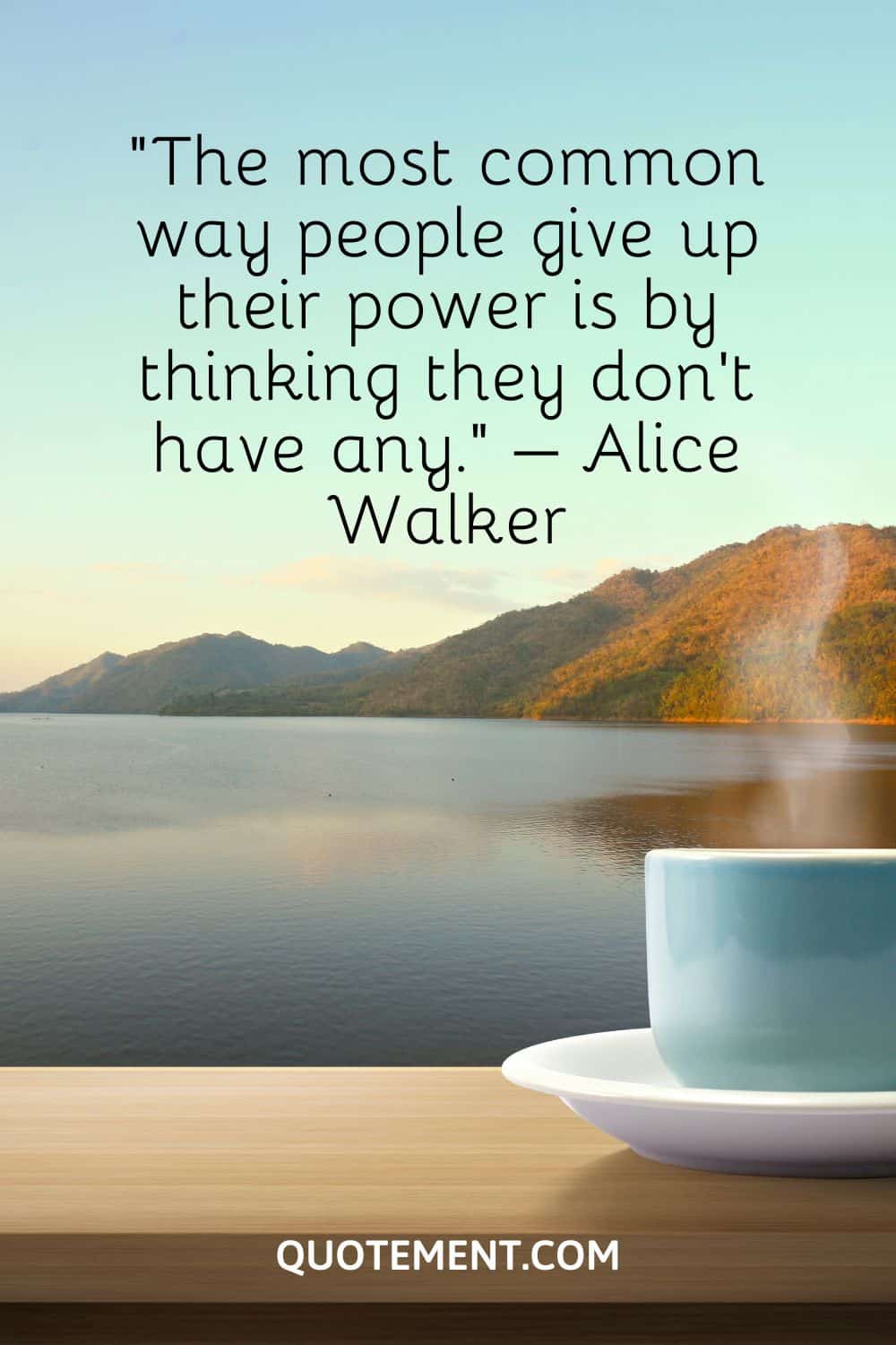 The most common way people give up their power is by thinking they don’t have any