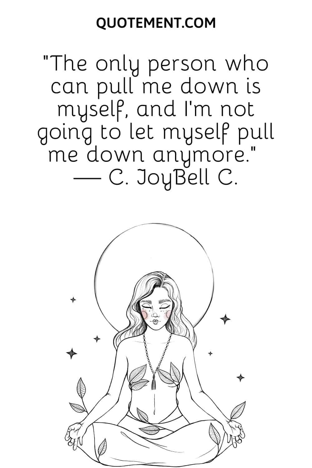 The only person who can pull me down is myself, and I'm not going to let myself pull me down anymore.