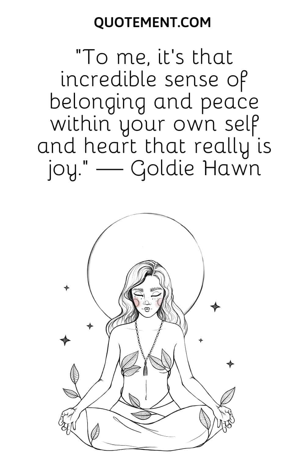 To me, it's that incredible sense of belonging and peace within your own self and heart that really is joy.