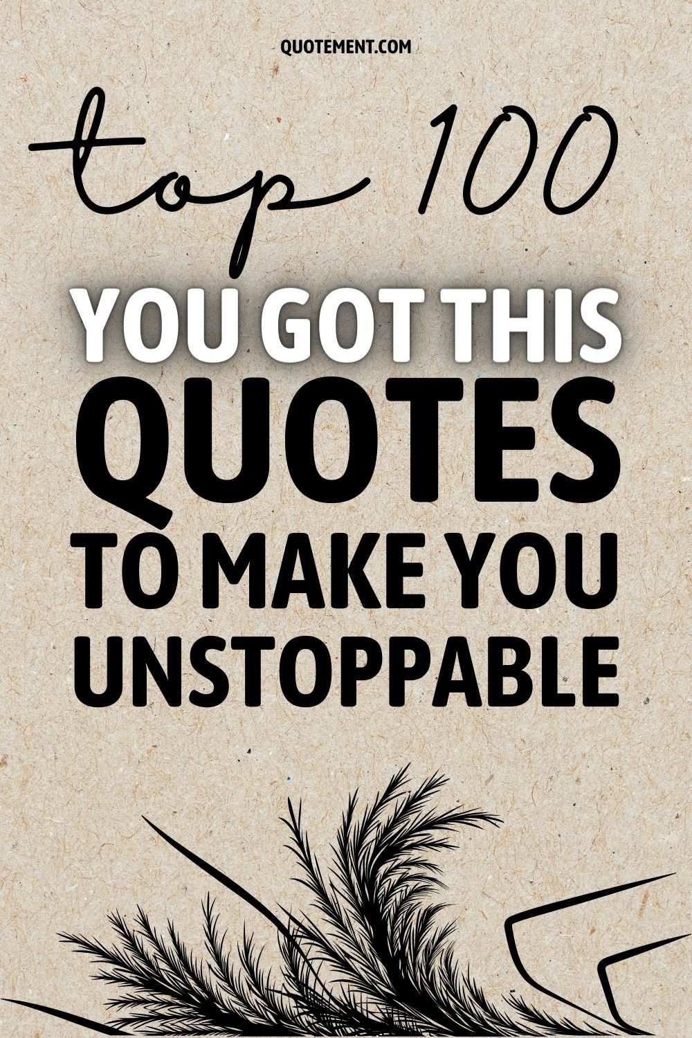 Top 100 You Got This Quotes To Make You Unstoppable
