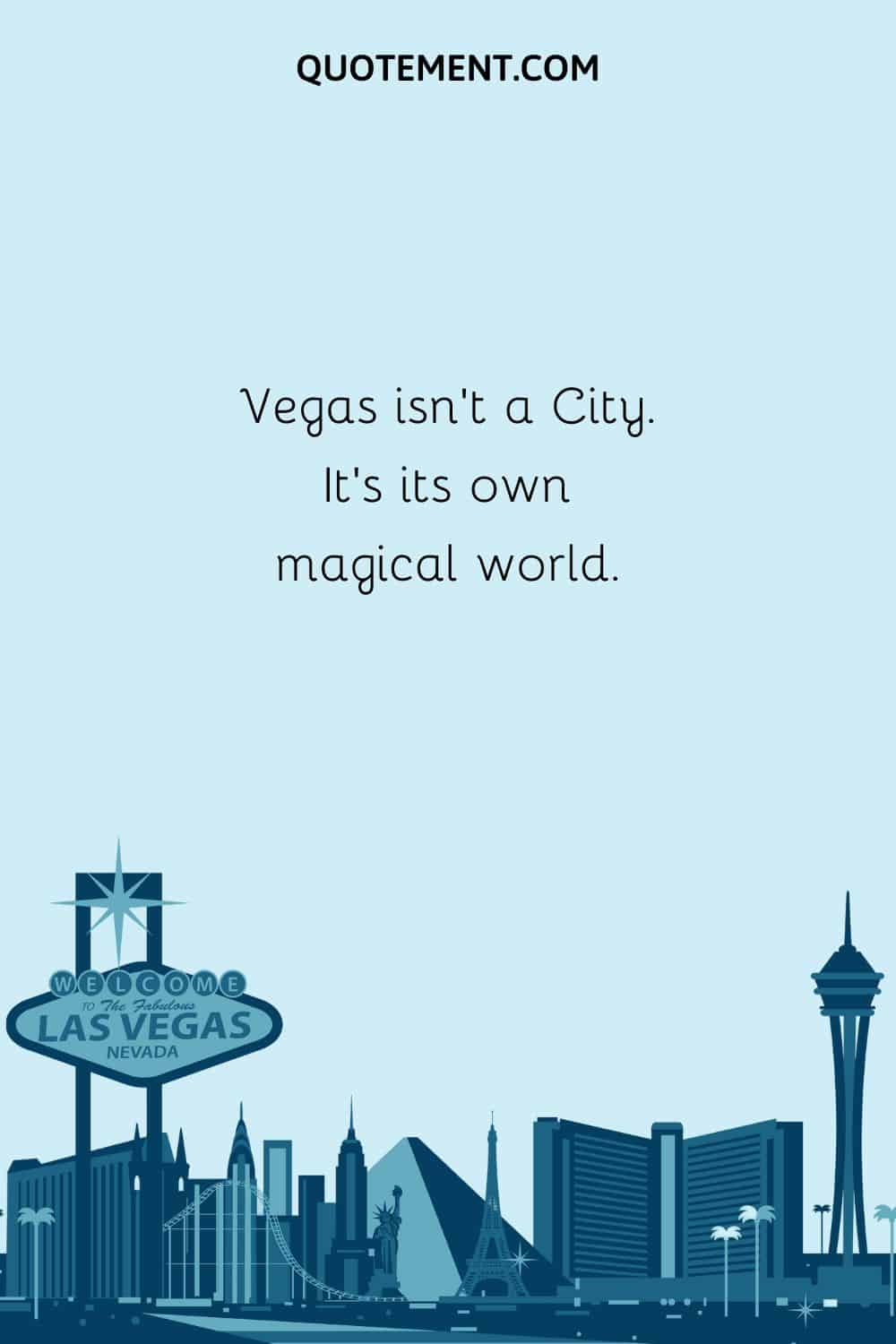 Vegas isn’t a City. It’s its own magical world..