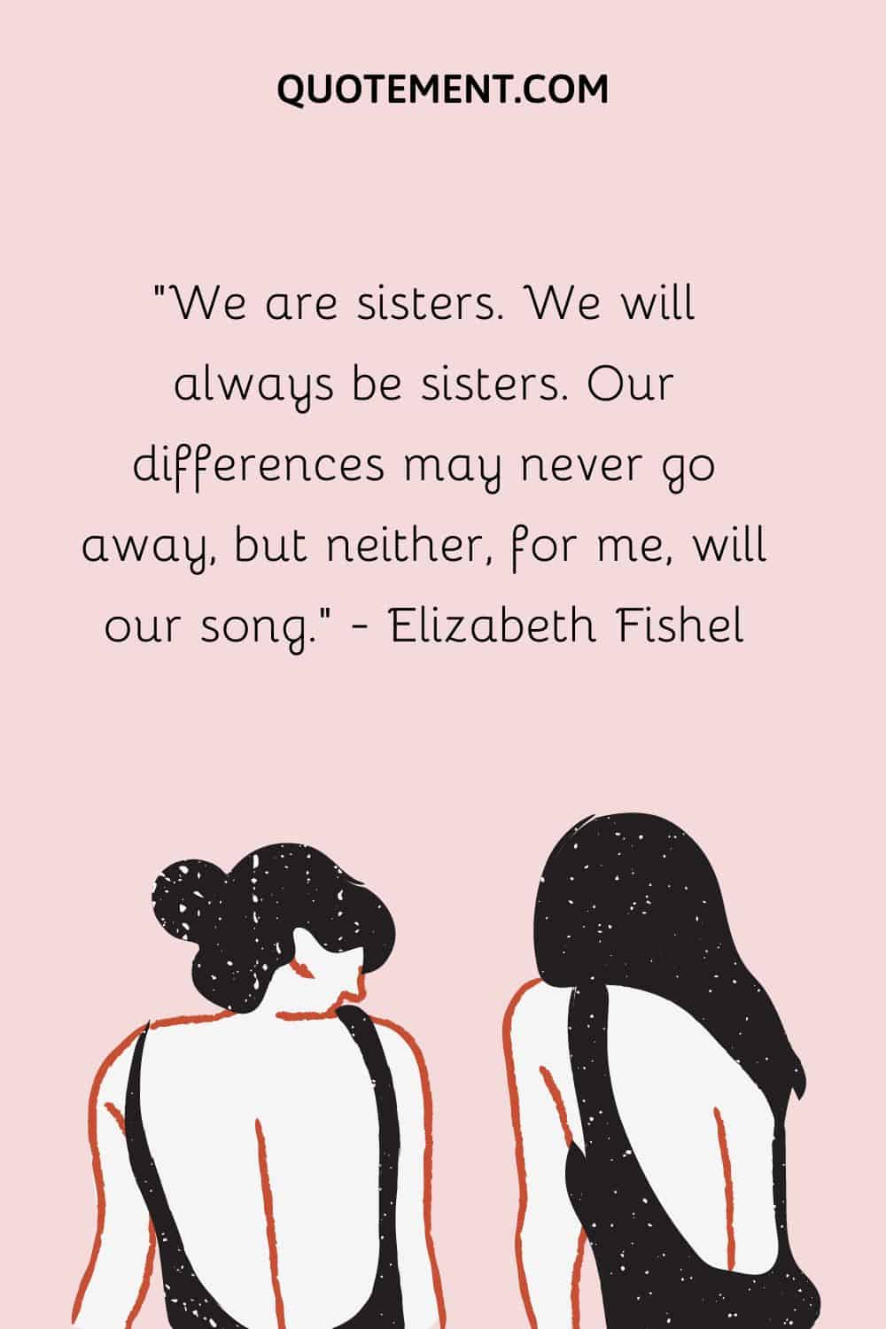 We are sisters. We will always be sisters