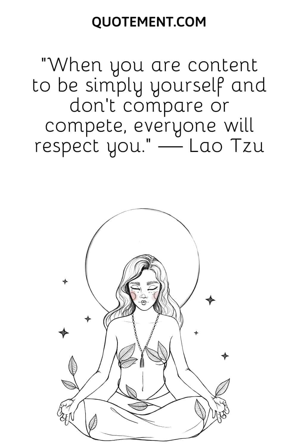 When you are content to be simply yourself and don’t compare or compete, everyone will respect you