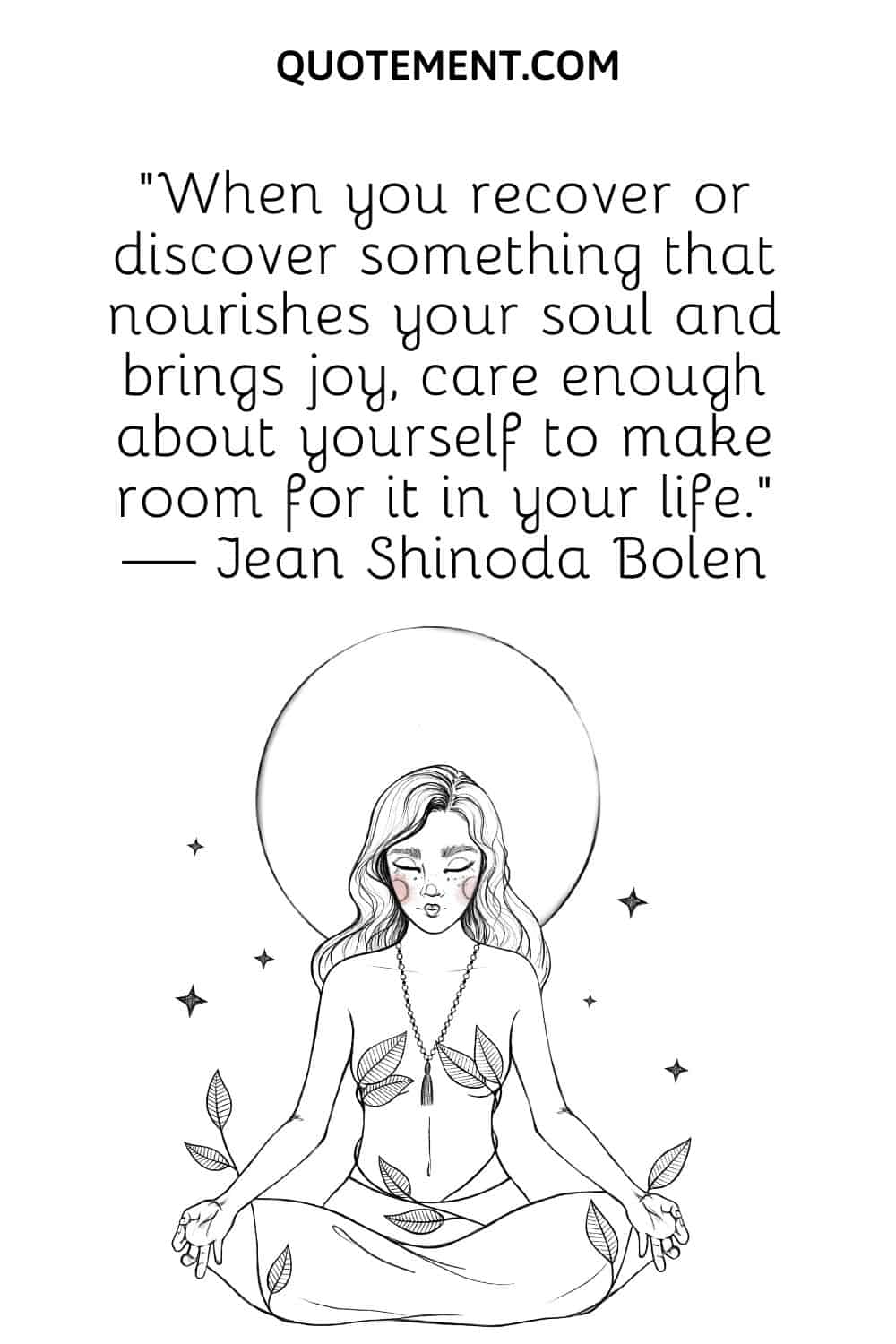 When you recover or discover something that nourishes your soul and brings joy, care enough about yourself to make room for it in your life. (2)