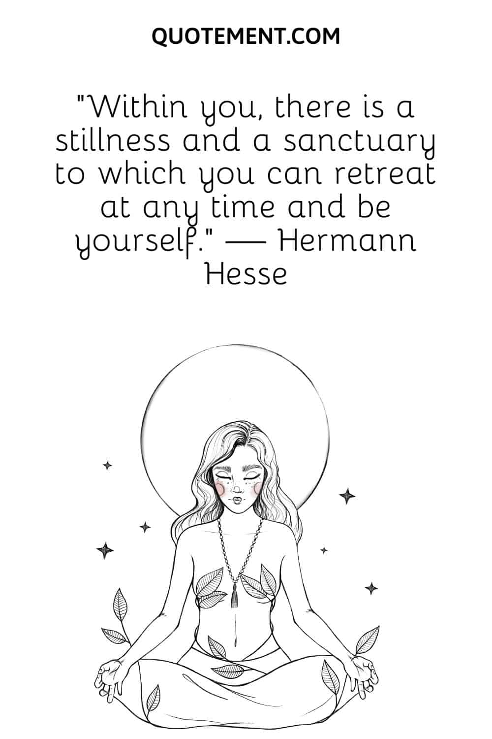 Within you, there is a stillness and a sanctuary to which you can retreat at any time and be yourself.