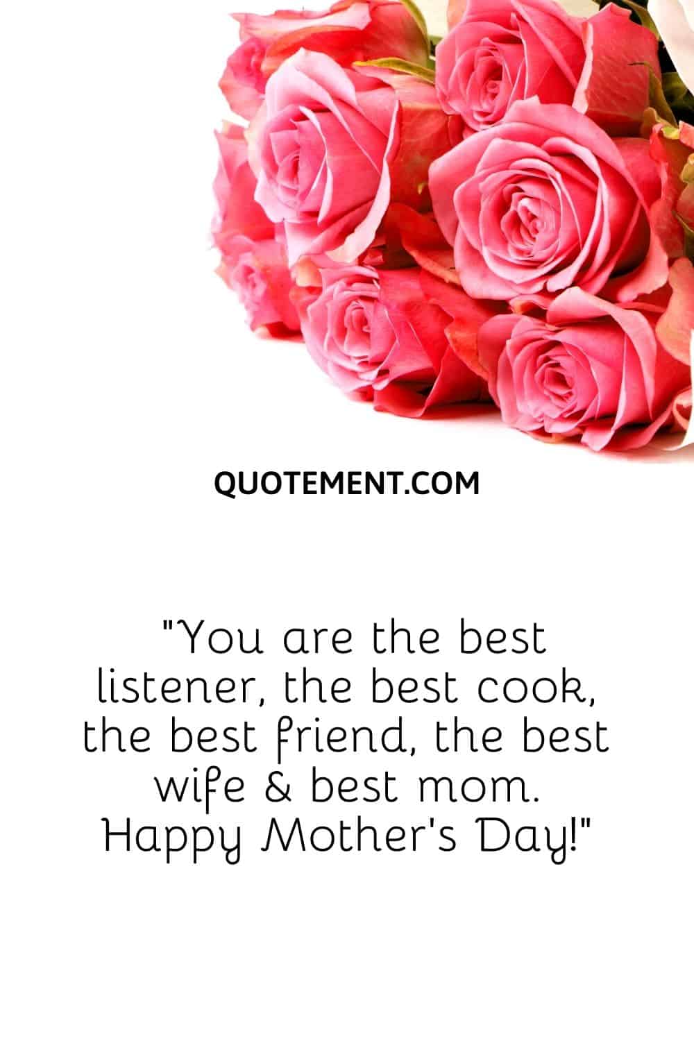 You are the best listener, the best cook, the best friend, the best wife & best mom