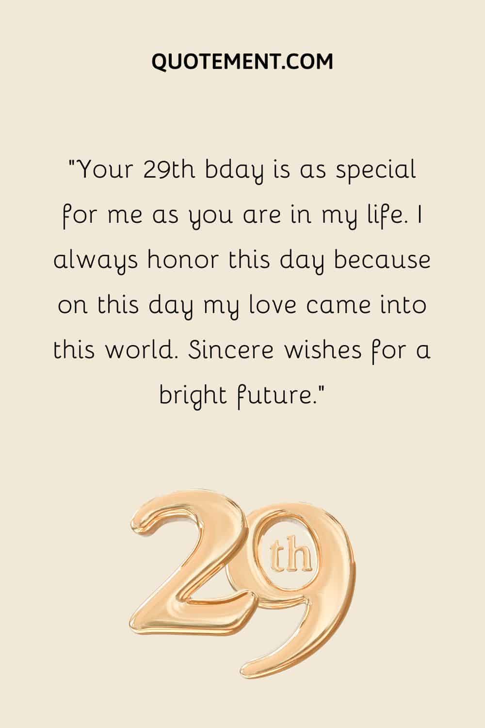 Your 29th bday is as special for me as you are in my life