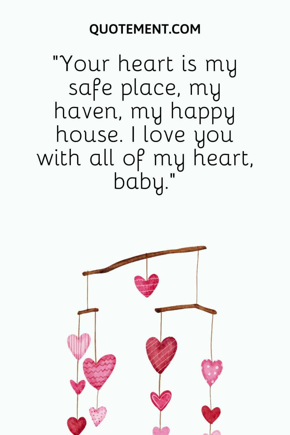 Your heart is my safe place, my haven, my happy house
