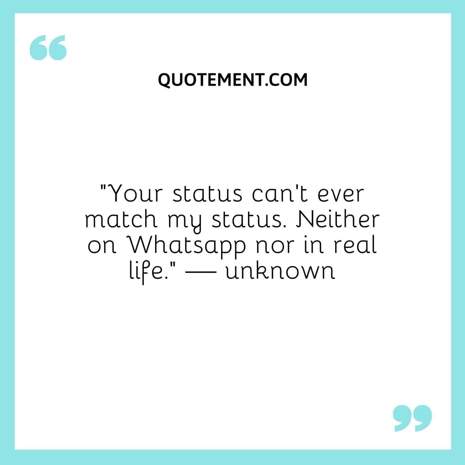 Your status can’t ever match my status