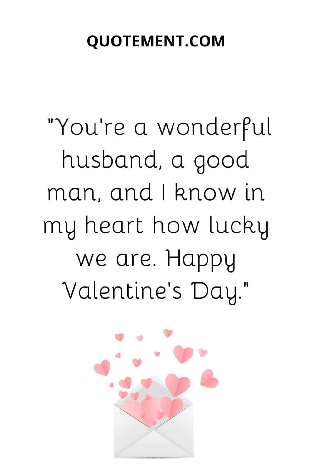 “You’re a wonderful husband, a good man, and I know in my heart how lucky we are. Happy Valentine’s Day.”
