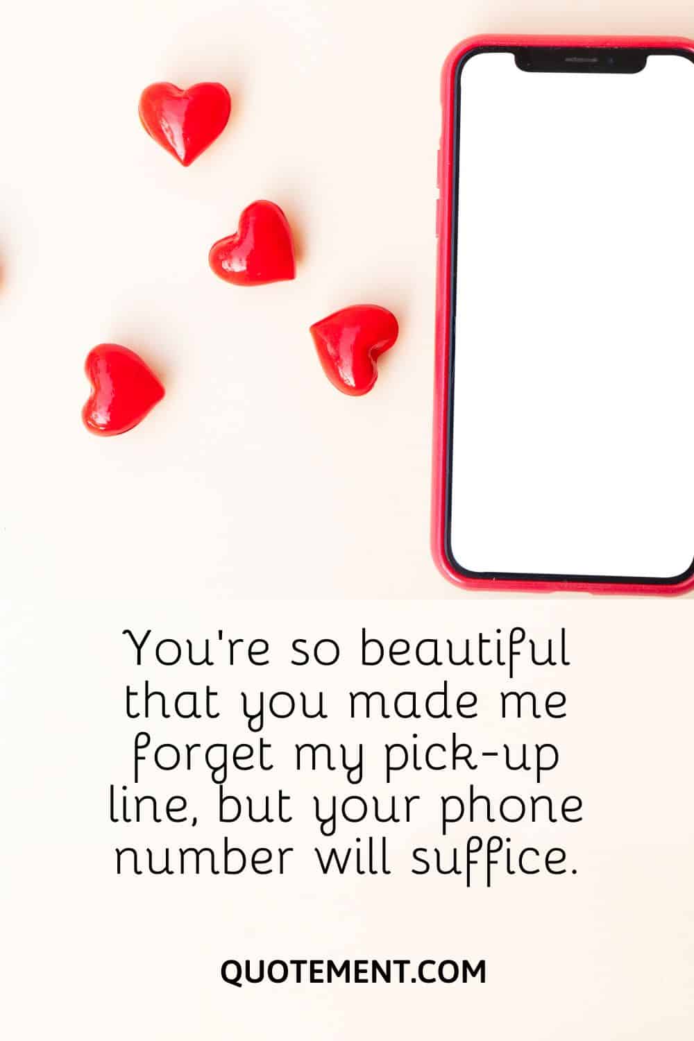 You’re so beautiful that you made me forget my pick-up line