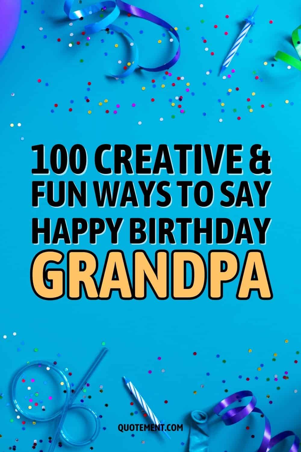100 Creative And Fun Ways To Say Happy Birthday Grandpa
