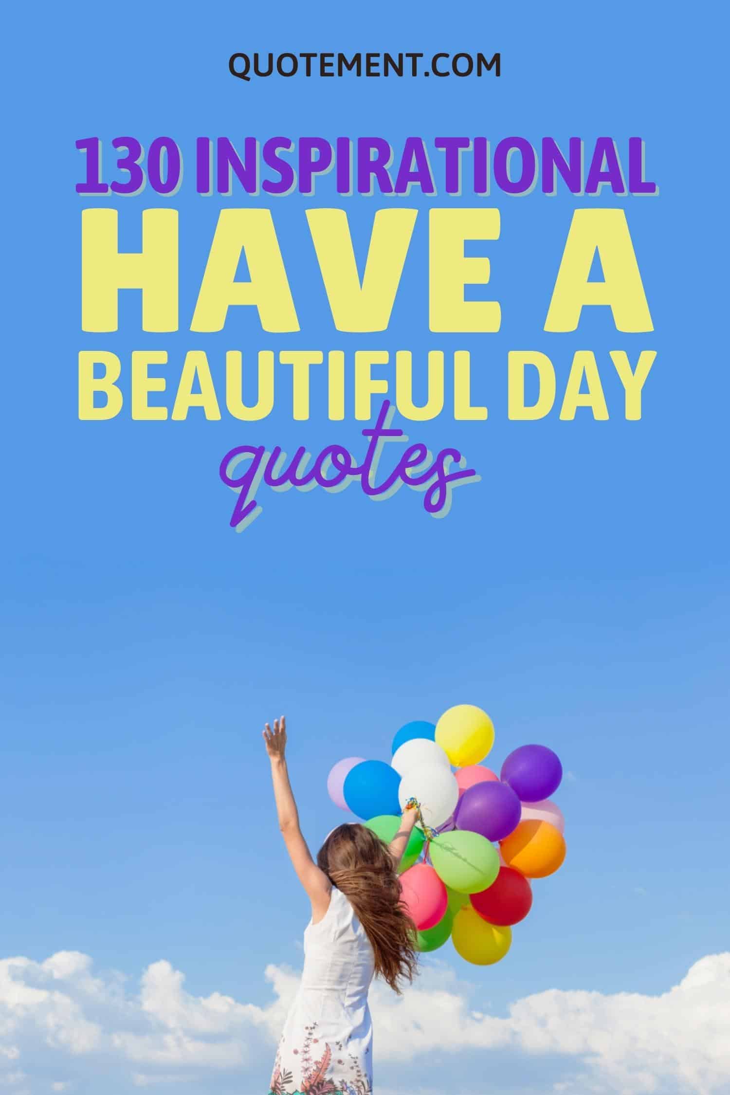 130 Sweet And Inspirational Have A Beautiful Day Quotes