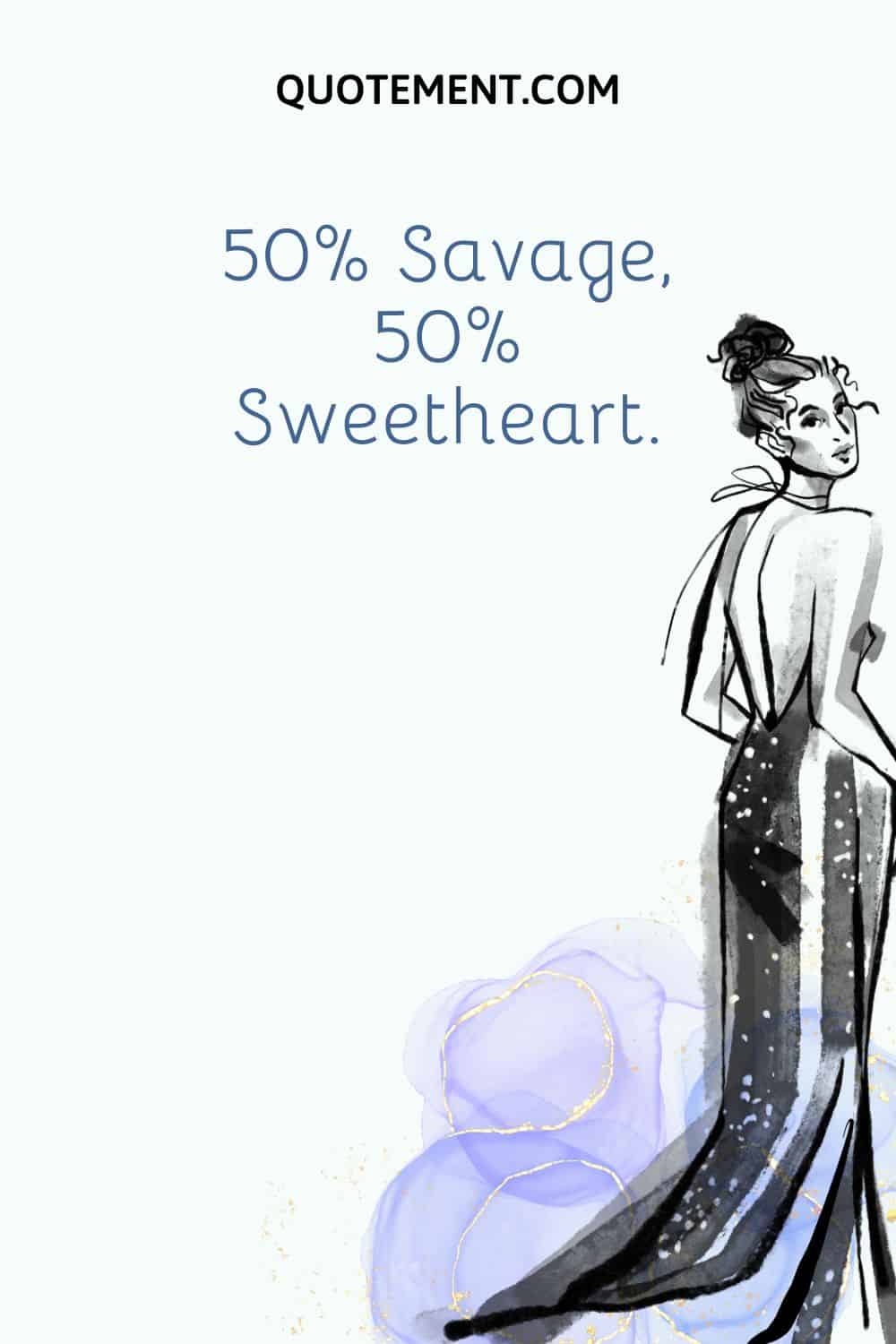 50% Savage, 50% Sweetheart.