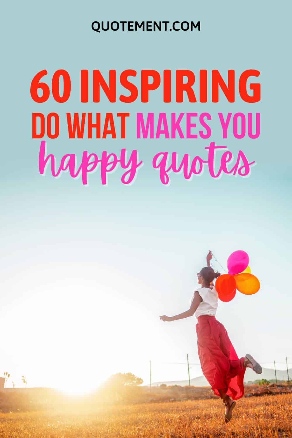 60 Inspiring Do What Makes You Happy Quotes 