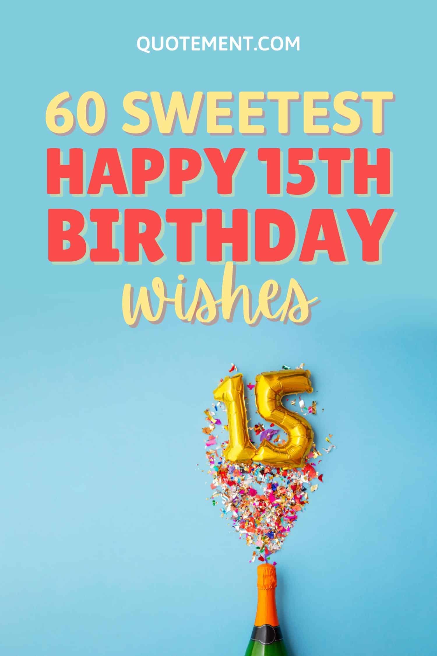60 Sweet And Heart-Touching Happy 15th Birthday Wishes