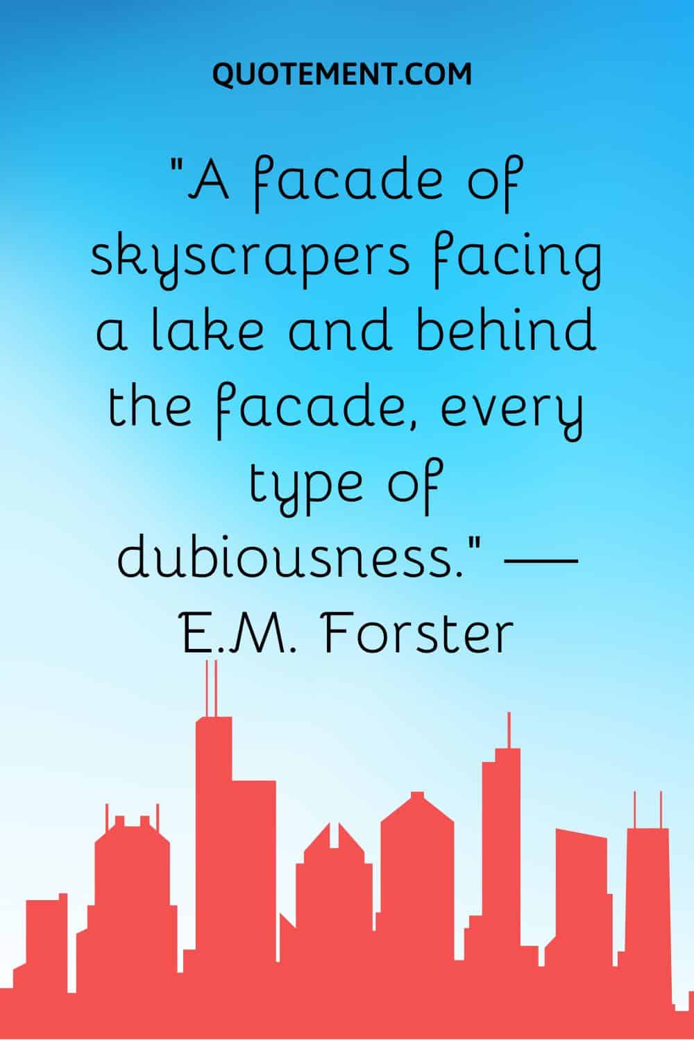 “A facade of skyscrapers facing a lake and behind the facade, every type of dubiousness.” — E.M. Forster