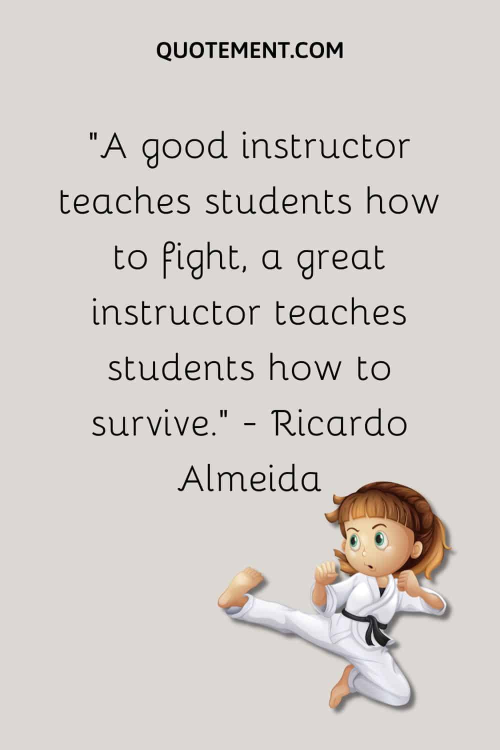 A good instructor teaches students how to fight