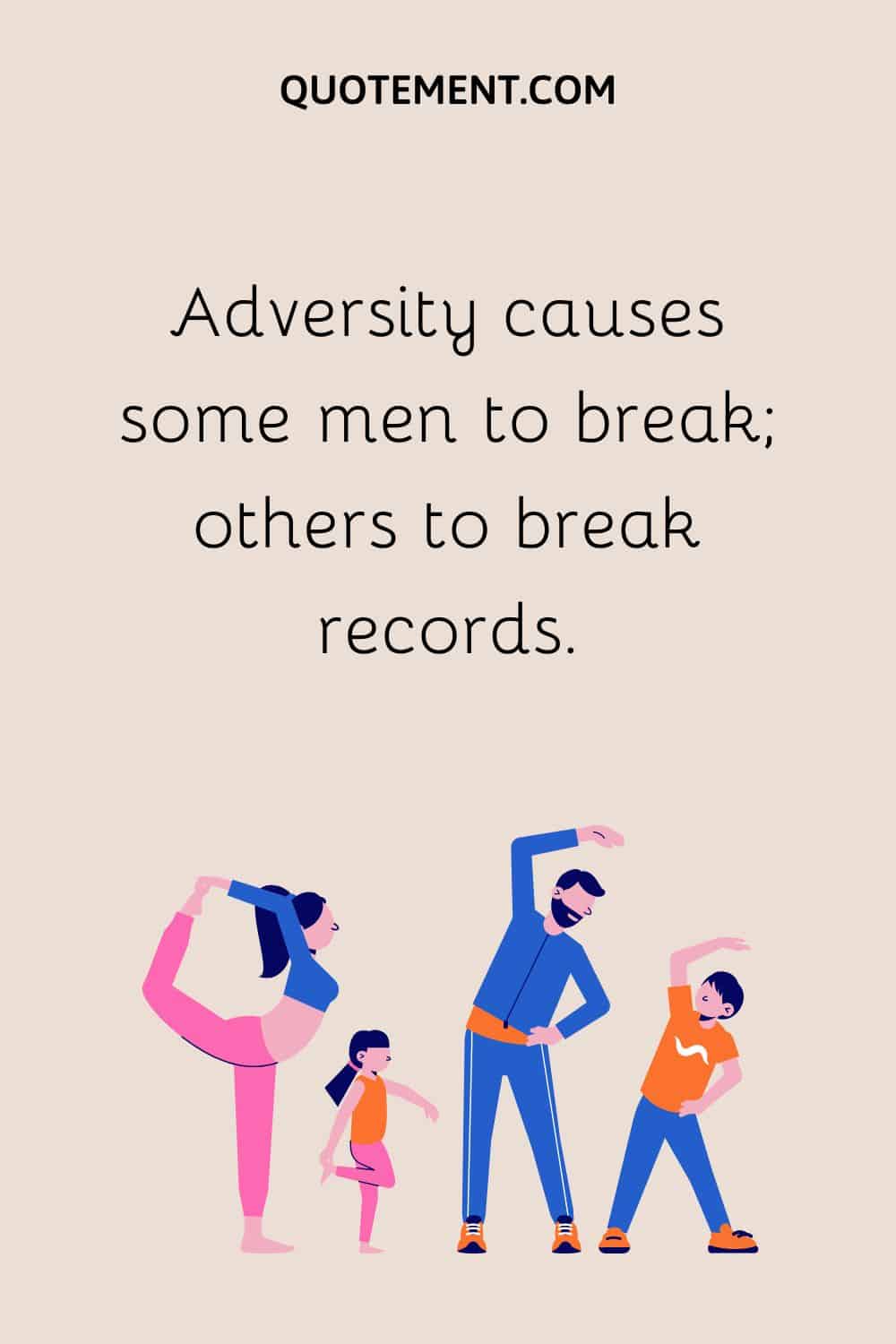 Adversity causes some men to break