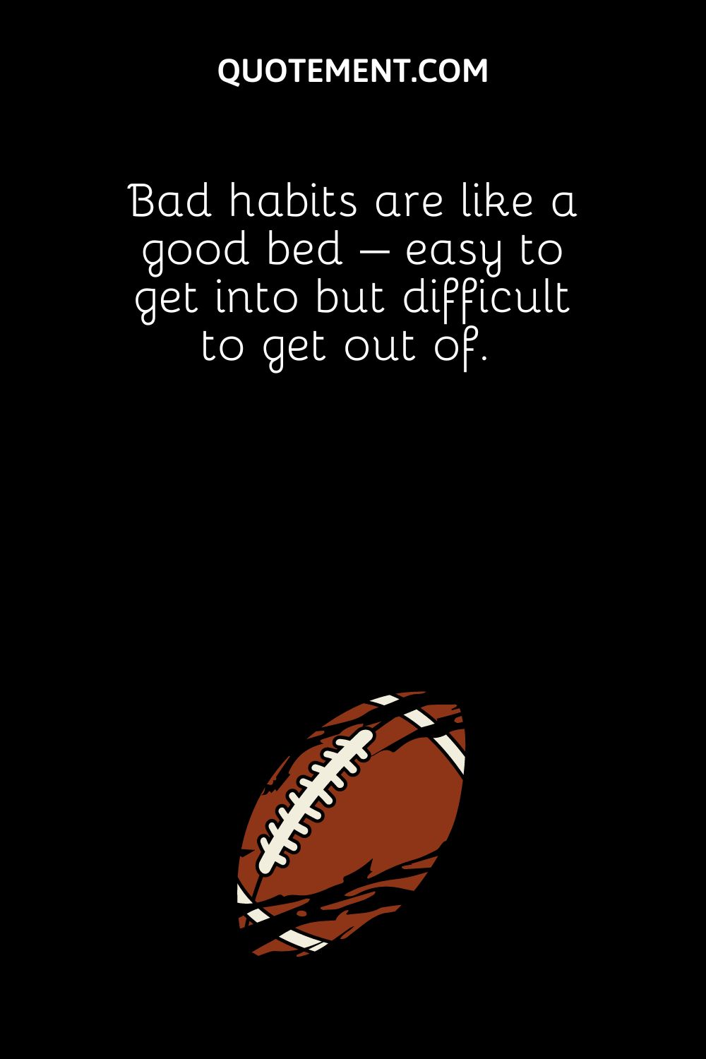 Bad habits are like a good bed