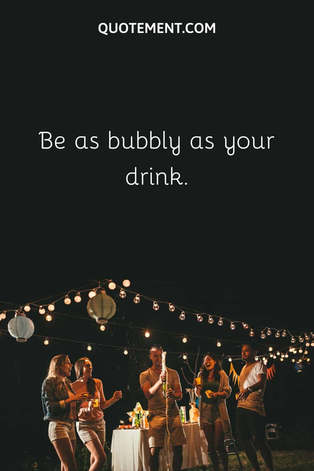 Be as bubbly as your drink