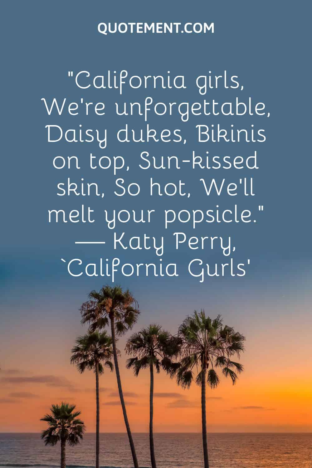 California girls, We’re unforgettable