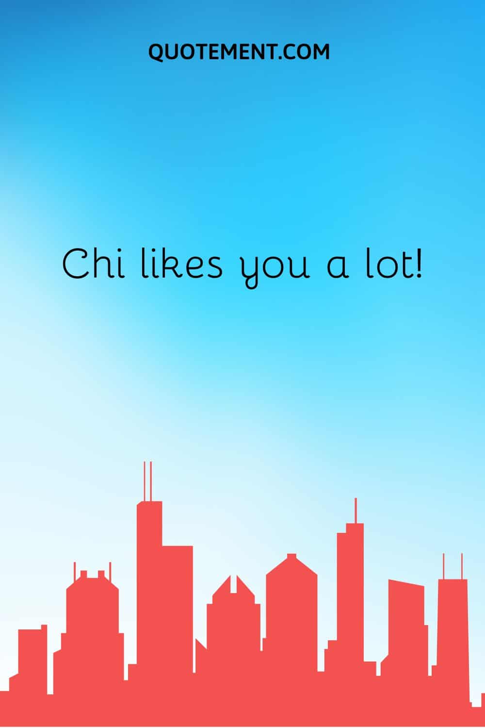 Chi likes you a lot!