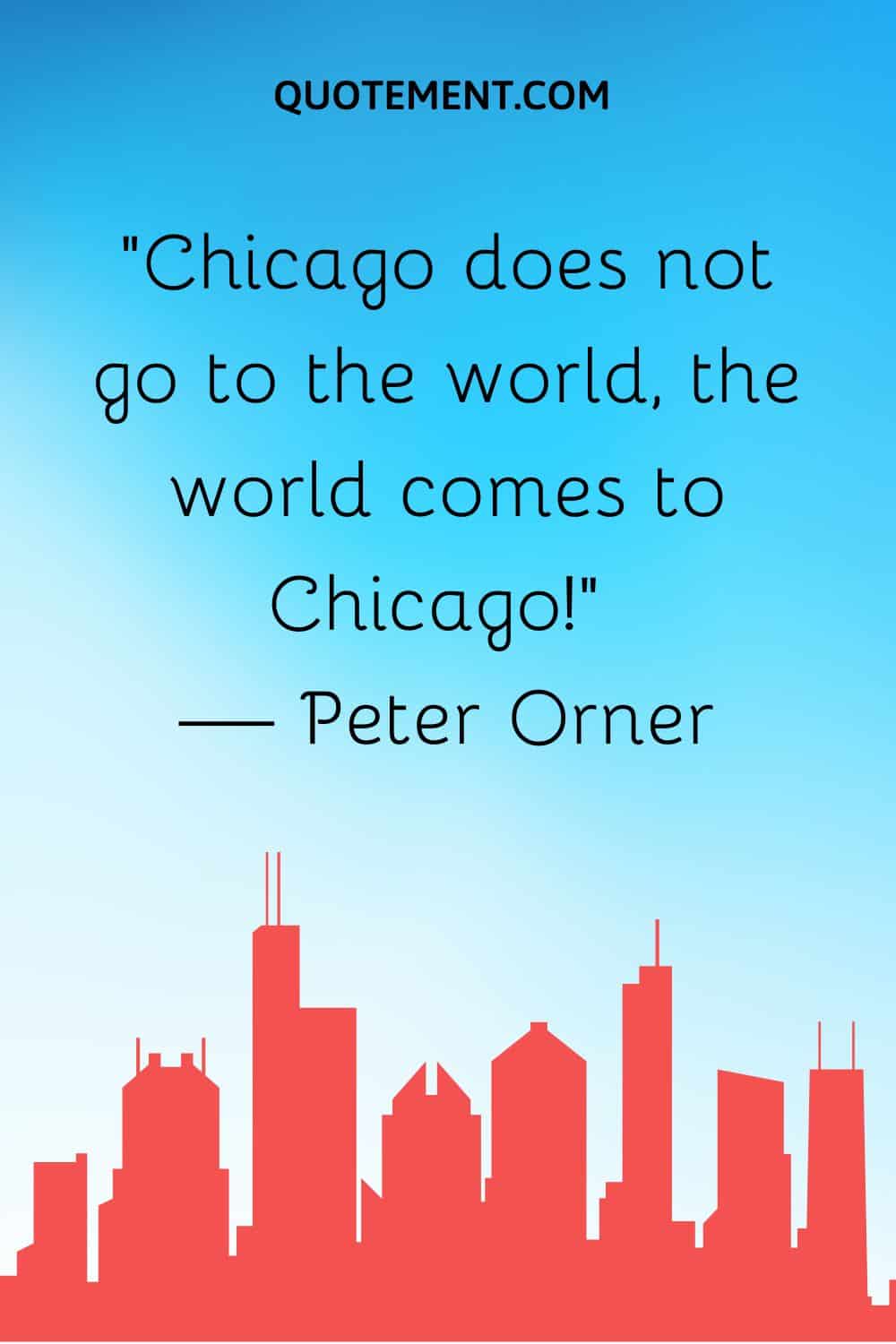 “Chicago does not go to the world, the world comes to Chicago!” — Peter Orner