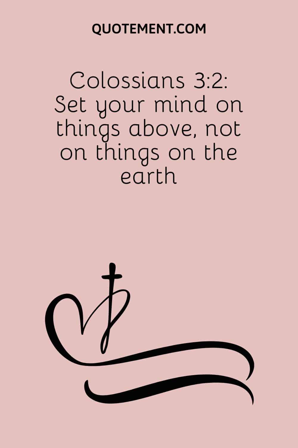 Colossians 32 Set your mind on things above, not on things on the earth